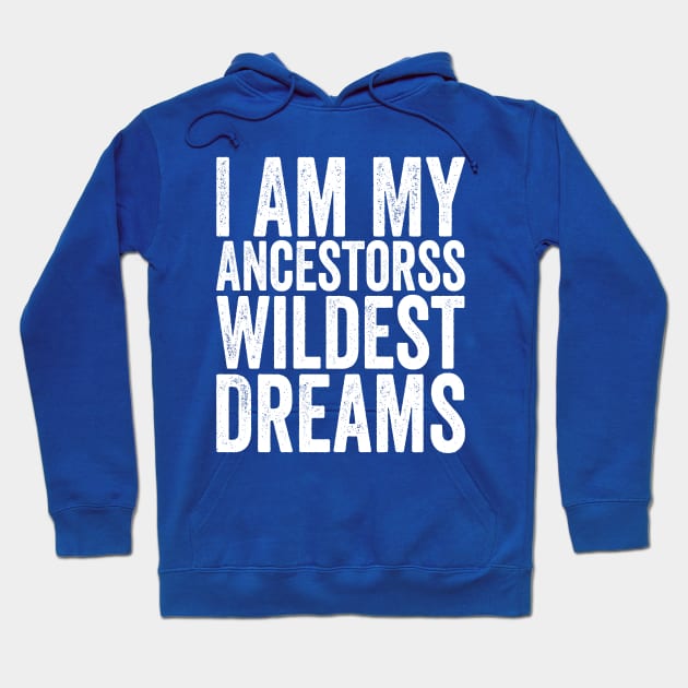 I Am My Ancestors Wildest Dreams White Hoodie by GuuuExperience